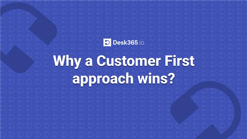 desk365 - Why a customer first approach wins